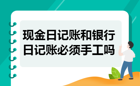 现金日记账和银行日记账必须手工吗