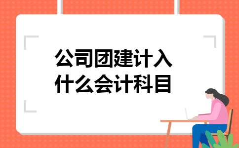 公司团建计入什么会计科目