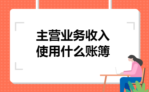 主营业务收入使用什么账簿