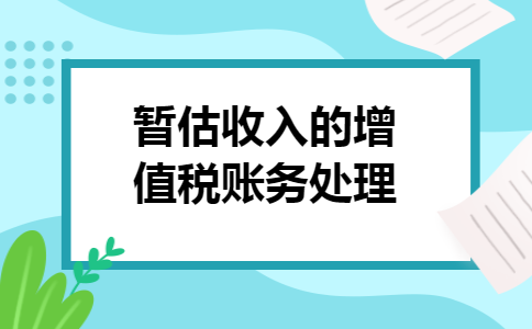 暂估收入的增值税账务处理