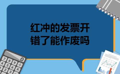 红冲的发票开错了能作废吗
