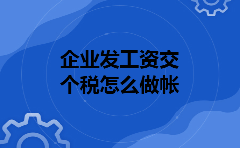 企业发工资交个税怎么做帐