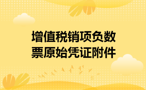 增值税销项负数票原始凭证附件 增值税销项负数票原始凭证附件