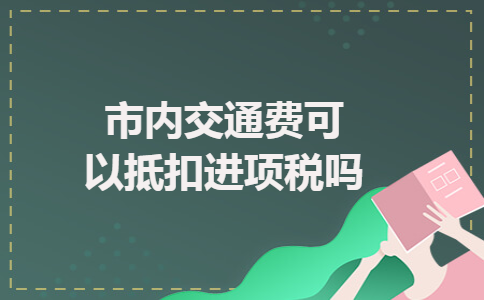 市内交通费可以抵扣进项税吗