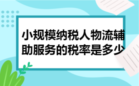 小规模纳税人物流辅助服务的税率是多少 小规模纳税人物流辅助服务的税率是多少
