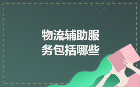 物流辅助服务包括哪些 物流辅助服务包括哪些