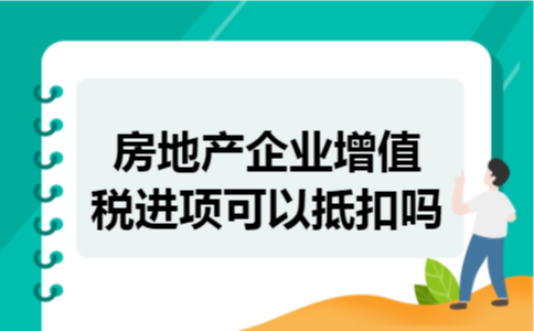 房地产企业增值税进项可以抵扣吗