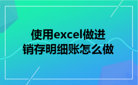 使用excel做进销存明细账怎么做