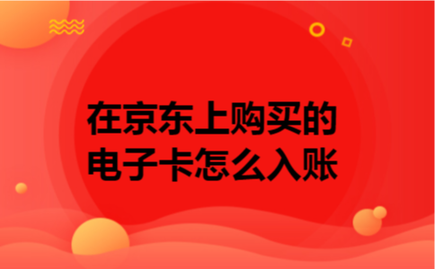 在京东上购买的电子卡怎么入账