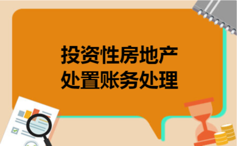 投资性房地产处置账务处理 投资性房地产处置账务处理