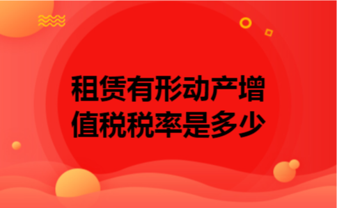 租赁有形动产增值税税率是多少 租赁有形动产增值税税率是多少
