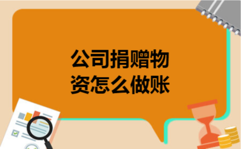 公司捐赠物资怎么做账 公司捐赠物资怎么做账