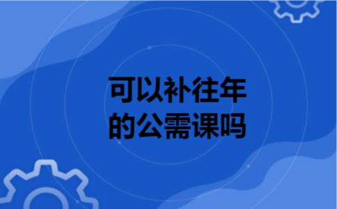 可以补往年的公需课吗