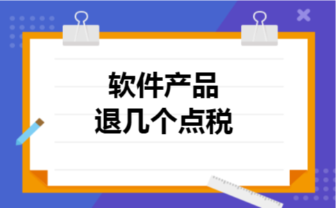软件产品退几个点税 软件产品退几个点税