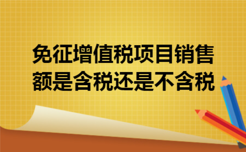 免征增值税项目销售额是含税还是不含税
