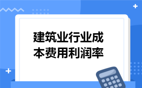 建筑业行业成本费用利润率