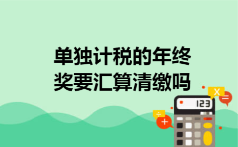 单独计税的年终奖要汇算清缴吗