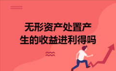 无形资产处置产生的收益进利得吗