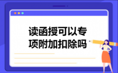 读函授可以专项附加扣除吗