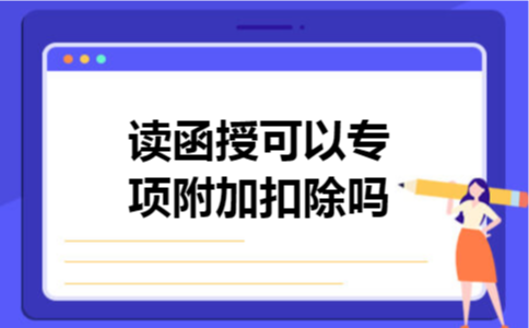 读函授可以专项附加扣除吗