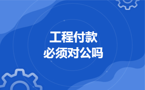 工程付款必须对公吗