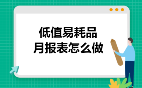 低值易耗品月报表怎么做 低值易耗品月报表怎么做
