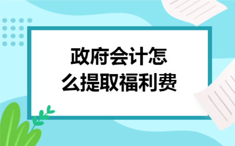 政府会计怎么提取福利费