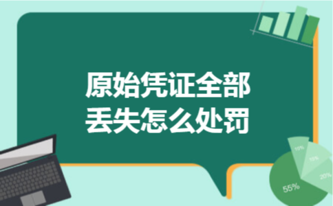原始凭证全部丢失怎么处罚 原始凭证全部丢失怎么处罚