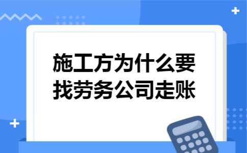 施工方为什么要找劳务公司走账
