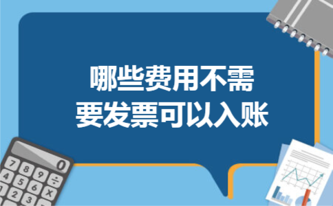 哪些费用不需要发票可以入账