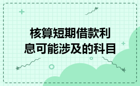 核算短期借款利息可能涉及的科目
