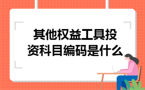 其他权益工具投资科目编码是什么 其他权益工具投资科目编码是什么