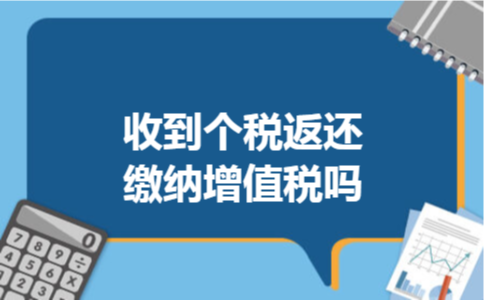 收到个税返还缴纳增值税吗