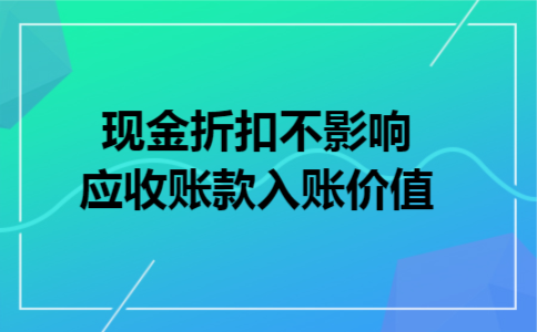 现金折扣不影响应收账款入账价值