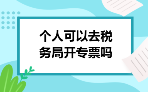 个人可以去税务局开专票吗