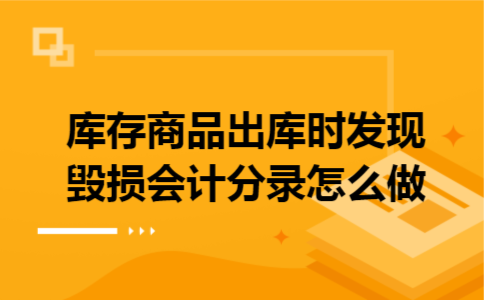 库存商品出库时发现毁损会计分录怎么做