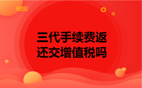 三代手续费返还交增值税吗