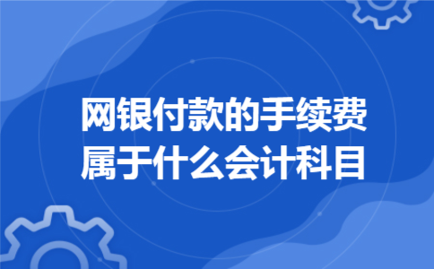 网银付款的手续费属于什么会计科目