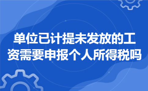 单位已计提未发放的工资需要申报个人所得税吗