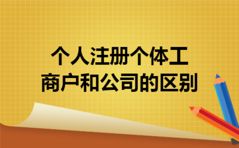个人注册个体工商户和公司的区别 个人注册个体工商户和公司的区别