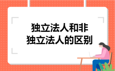 独立法人和非独立法人的区别