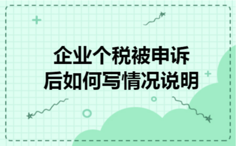  企业个税被申诉后如何写情况说明