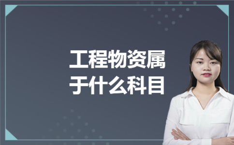 工程物资属于什么科目 工程物资属于什么科目