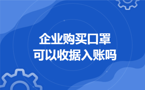 企业购买口罩可以收据入账吗