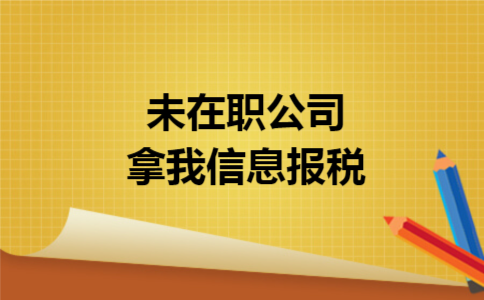 未在职公司拿我信息报税