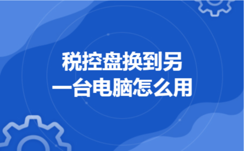 税控盘换到另一台电脑怎么用