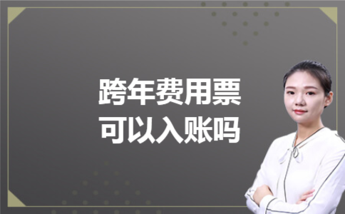 跨年费用票可以入账吗 跨年费用票可以入账吗