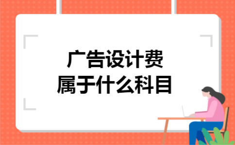 广告设计费属于什么科目 广告设计费属于什么科目