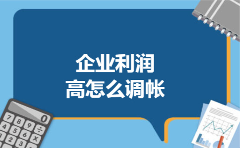 企业利润高怎么调帐