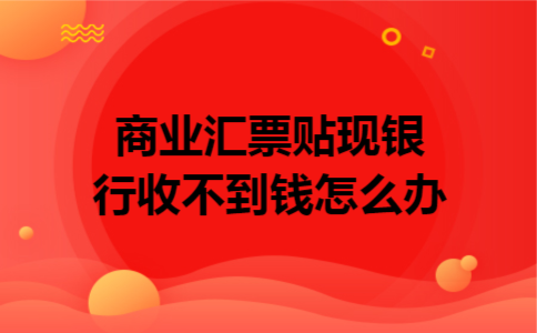 商业汇票贴现银行收不到钱怎么办